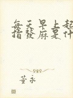每天早上起床手指发麻是什么原因