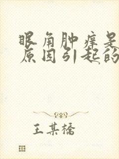 眼角肿痒是什么原因引起的