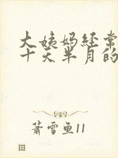 大姨妈经常推迟十天半月的怎么回事啊