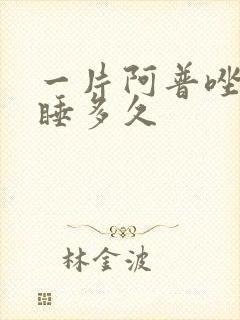 一片阿普唑仑能睡多久