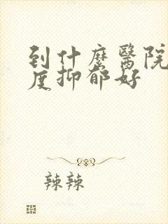 到什么医院治重度抑郁好