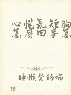 心慌气短胸闷是怎么回事怎么治疗