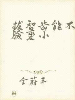 拔智齿能不能让脸变小