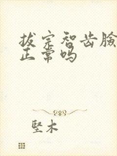 拔完智齿脸不肿正常吗