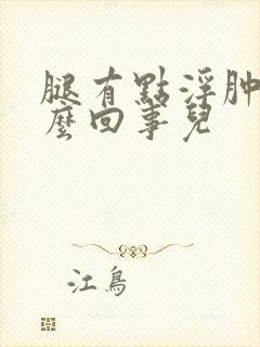 腿有点浮肿是怎么回事儿