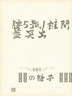 腰5骶1椎间盘盘突出