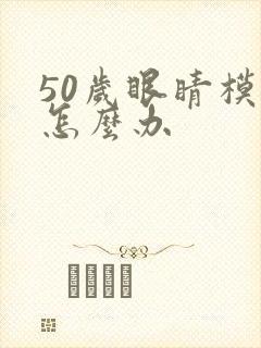 50岁眼睛模糊怎么办