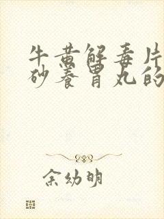牛黄解毒片和香砂养胃丸的功效