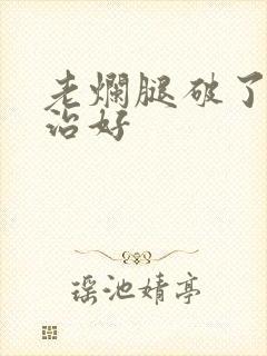 老烂腿破了怎么治好