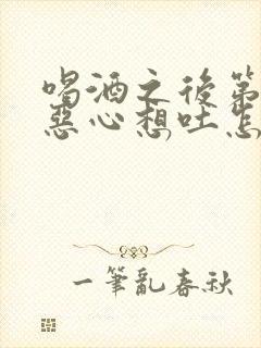 喝酒之后第二天恶心想吐怎么办