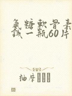 氨糖软骨素多少钱一瓶60片