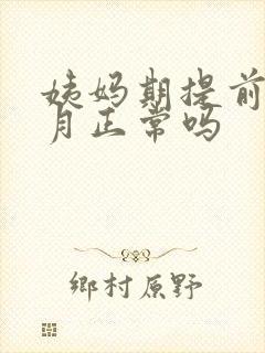 姨妈期提前半个月正常吗