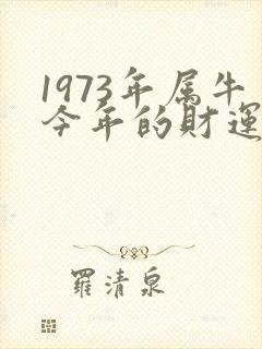 1973年属牛今年的财运怎么样