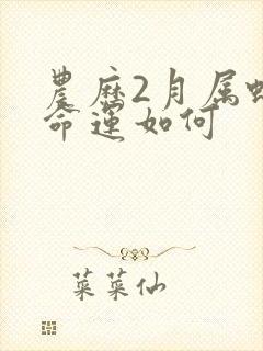 农历2月属蛇的命运如何