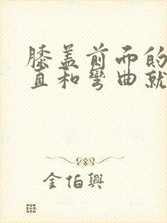 膝盖前面的筋伸直和弯曲就痛怎么办
