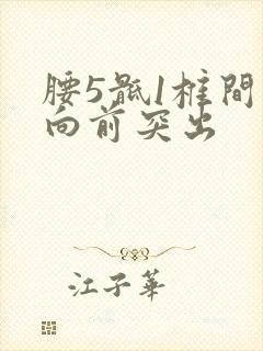 腰5骶1椎间盘向前突出