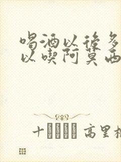 喝酒以后多久可以吃阿莫西林