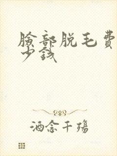 脸部脱毛费用多少钱