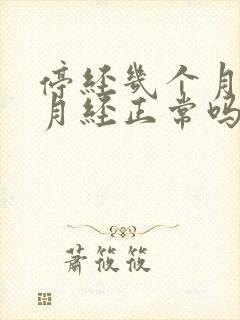停经几个月又来月经正常吗