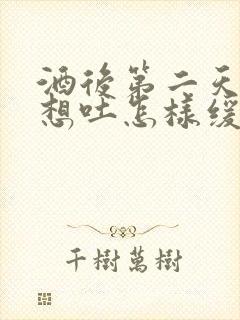 酒后第二天恶心想吐怎样缓解封面