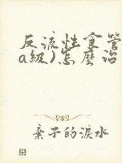 反流性食管炎(a级)怎么治疗