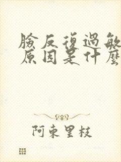 脸反复过敏发痒原因是什么封面