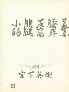小朋友膝盖后面的腿窝疼怎么回事