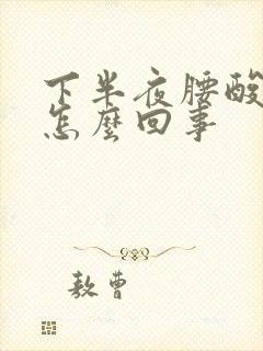 下半夜腰酸疼是怎么回事