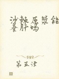 沙棘原浆能护肝养肝吗