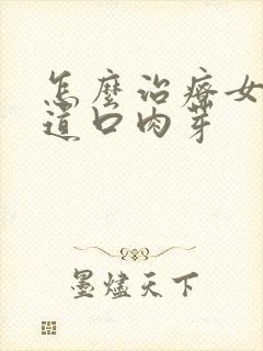 怎么治疗女性阴道口肉芽