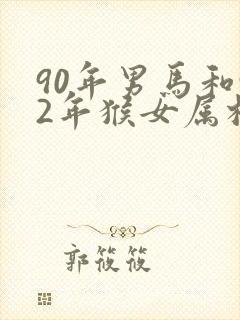 90年男马和92年猴女属相婚配如何