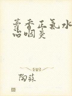藿香正气水是否治咽炎