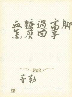 血糖过高脚肿是怎么回事