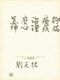 怎么治疗抑郁精神心理疾病