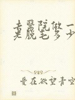 去医院做一次激光脱毛多少钱
