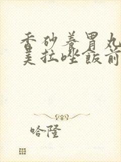 香砂养胃丸和奥美拉唑饭前吃还是饭后吃