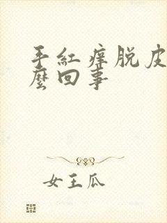 手红痒脱皮是怎么回事