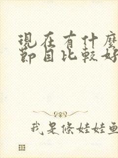 现在有什么综艺节目比较好看