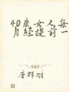 40岁女人每次月经提前一周正常不
