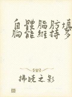 自体脂肪填充隆胸能维持多久