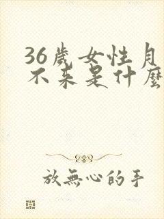 36岁女性月经不来是什么原因