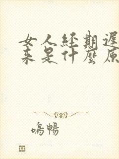 女人经期迟迟不来是什么原因