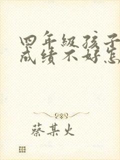 四年级孩子语文成绩不好怎么提高