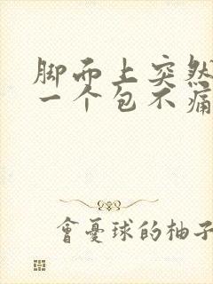 脚面上突然凸起一个包不痛不痒