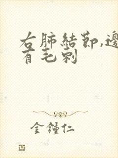 右肺结节,边缘有毛刺