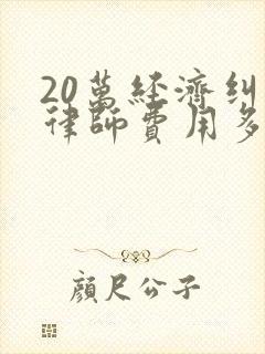 20万经济纠纷律师费用多少