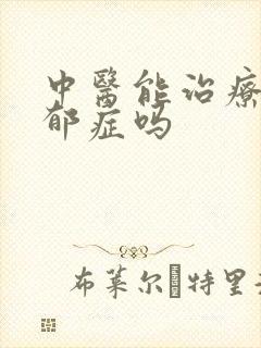 中医能治疗好忧郁症吗
