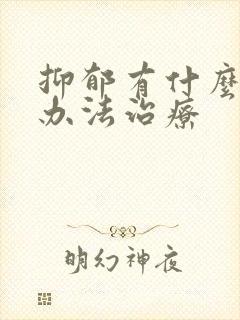 抑郁有什么最好办法治疗