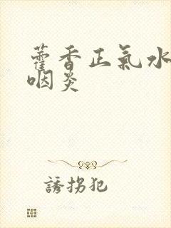 藿香正气水能治咽炎