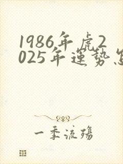 1986年虎2025年运势怎么样